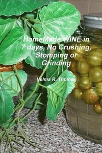 bokomslag Home Made WINE in 7 Days, No Crushing, Stomping or Grinding. Softback Edition