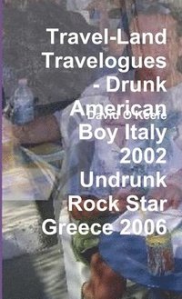 bokomslag Travel-Land Travelogues - Drunk American Boy Italy 2002 Undrunk Rock Star Greece 2006