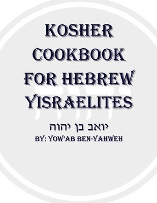 Yow'ab Ben-Yahweh - Kosher Cookbook for Hebrew Yisraelites, Häftad