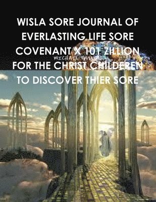 bokomslag Wisla Sore Journal of Everlasting Life Sore Covenant X 101 Zillion for the Christ Childeren to Discover Thier Sore
