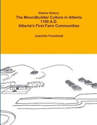 bokomslag Alberta History: The Moundbuilder Culture in Alberta 1100 A.D. - Alberta's First Farm Communities