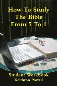 bokomslag How To Study The Bible From 5 To 1 Student Workbook
