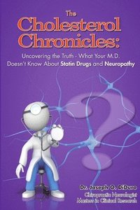bokomslag The Cholesterol Chronicles: Uncovering the Truth-What Your M.D. Doesn't Know About Statin Drugs and Neuropathy