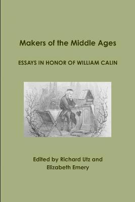 Makers of the Middle Ages: Essays in Honor of William Calin 1