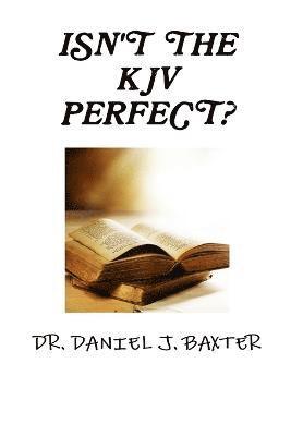 Daniel J Baxter, Daniel J. Baxter, DR. DANIEL J. BAXTER - Isn't the KJV Perfect?, Häftad