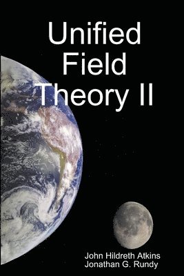 John Hildreth Atkins, Jonathan G. Rundy - Unified Field Theory II, Häftad