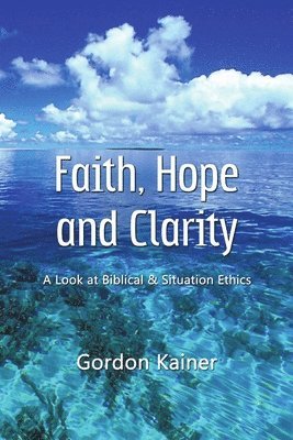 Faith, Hope and Clarity: A Look at Biblical and Situation Ethics