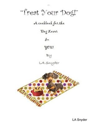 La Snyder, LA Snyder - Treat Your Dog - A Cookbook for the Dog Lover in YOU!, Häftad