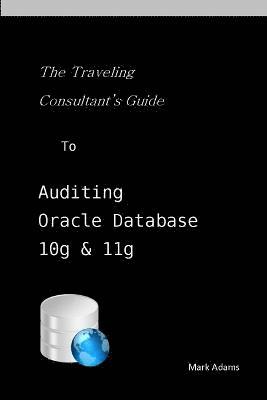 Traveling Consultant's Guide to Auditing Oracle Database 10G and 11G 1
