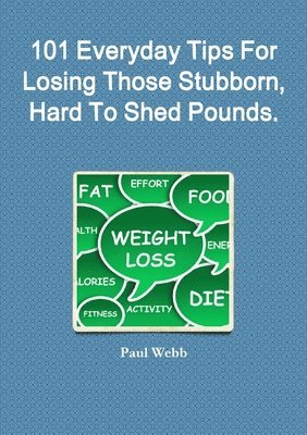 101 Everyday Tips For Losing Those Stubborn, Hard To Shed Pounds. 1