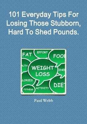 Paul Webb - 101 Everyday Tips For Losing Those Stubborn, Hard To Shed Pounds., Häftad
