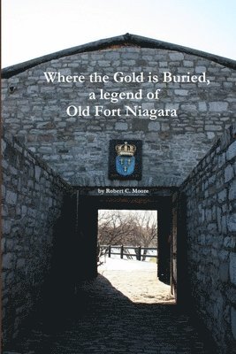 Robert Moore - Where the Gold is Buried, a Legend of Old Fort Niagara, Häftad