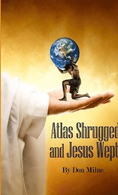 Atlas Shrugged and Jesus Wept 1