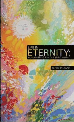 Life In Eternity: Human Beings In the Spirit World