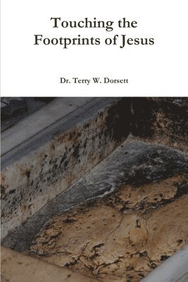 Terry W. Dorsett, Dr. Terry W. Dorsett - Touching the Footprints of Jesus, Häftad