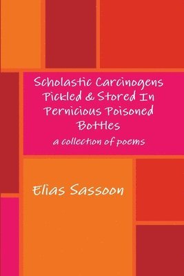 Elias Sassoon - Scholastic Carcinogens Pickled & Stored In Pernicious Poisoned Bottles, Häftad