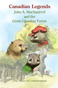 bokomslag Canadian Legends: John A. MacSquirrel and the Great Canadian Forest