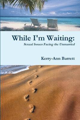 bokomslag While I'm Waiting: Sexual Issues Facing the Unmarried