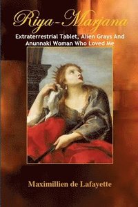bokomslag Riya-Marjana: Extraterrestrial Tablet, Alien Grays and the Anunnaki Woman Who Loved Me