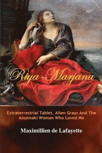 bokomslag Riya-Marjana: The Extraterrestrial Tablet, Alien Grays And The Anunnaki Woman Who Loved Me