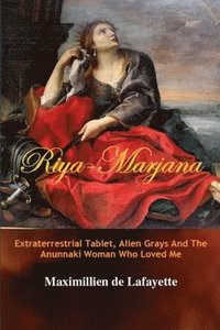 bokomslag Riya-Marjana:The Extraterrestrial Tablet, Alien Grays And The Anunnaki Woman Who Loved Me