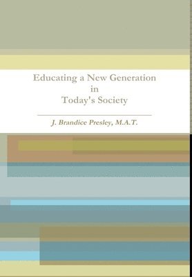 M a T Jennifer B Presley, M. a. T. Jennifer B. Presley, Jennifer B. Presley, M.A.T. - Educating a New Generation in Today's Society, Inbunden