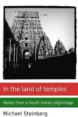 Michael Steinberg - In the Land of Temples: Notes from a South Indian Pilgrimage, Häftad