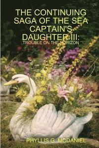 bokomslag THE Continuing Saga of the Sea Captain's Daughter III: Trouble on the Horizon