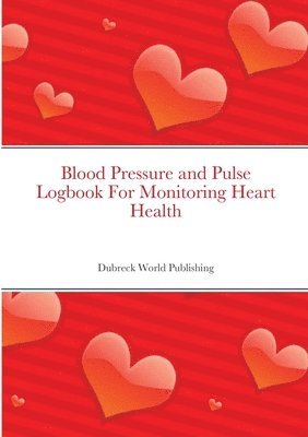 Dubreck World Publishing - Blood Pressure and Pulse Logbook For Monitoring Heart Health, Häftad