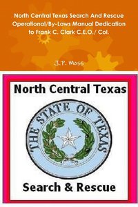 bokomslag North Central Texas Search and Rescue Operational/by-Laws Manual Dedication to Frank C. Clark C.E.O./ Col.