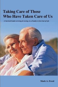 bokomslag Taking Care of Those Who Have Taken Care of Us: A Survival Guide to Living & Loving As a Family At the End of Life