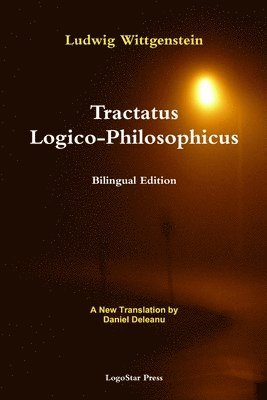 Ludwig Wittgenstein - Tractatus Logico-Philosophicus (Bilingual Edition): A New Translation by Daniel Deleanu, Häftad