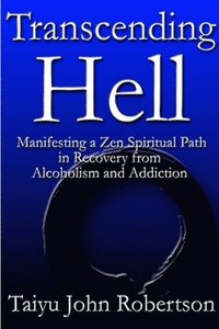 bokomslag Transcending Hell,Manifesting a Zen Spiritual Path in Recovery from Addiction and Alcoholism