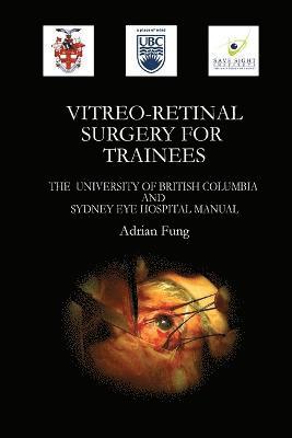 Adrian Fung - Vitreoretinal Surgery for Trainees- The University of British Columbia and Sydney Eye Hospital Manual, Häftad