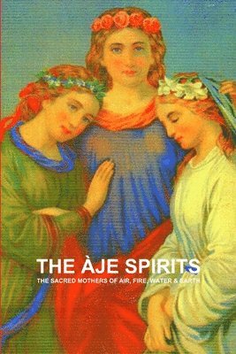 THE Aje Spirits, the Sacred Mothers of Air, Fire, Water & Earth 1