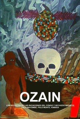 bokomslag Ozain, Los Secretos De Las Iniciaciones Del Congo Y Hechizos Magicos, Palo Mayombe, Palo Monte, Kimbisa