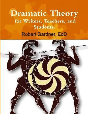 Edd Robert Gardner, Robert Gardner, EdD - Dramatic Theory for Writers, Teachers, and Students., Häftad