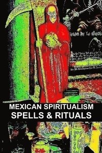 bokomslag Mexican Spiritualism, Spells & Rituals