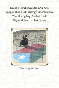bokomslag Baloch Nationalism and the Geopolitics of Energy Resources: The Changing Context of Separatism in Pakistan