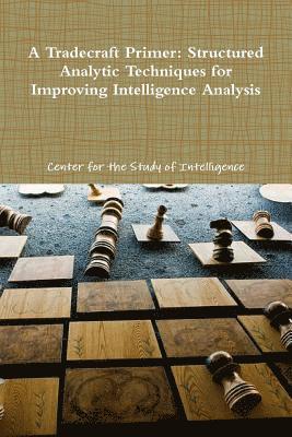 Tradecraft Primer: Structured Analytic Techniques for Improving Intelligence Analysis