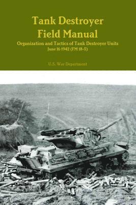 Tank Destroyer Field Manual: Organization and Tactics of Tank Destroyer Units, June 16 1942 (FM 18-5) 1