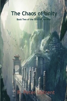 The Chaos of Unity - Book Two of the Sslithax Heresy 1