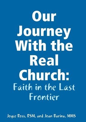 Our Journey With the Real Church: Faith in the Last Frontier 1