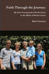 bokomslag Faith Through the Journey: My One-Year Journal of God's Grace in the Midst of Breast Cancer