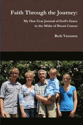 Beth Veenstra - Faith Through the Journey: My One-Year Journal of God's Grace in the Midst of Breast Cancer, Häftad