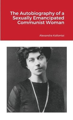 Alexandra Kollontai - Autobiography of a Sexually Emancipated Communist Woman, Häftad