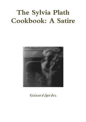 The Sylvia Plath Cookbook: A Satire 1