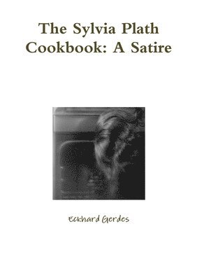 Sylvia Plath Cookbook: A Satire