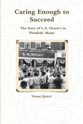 bokomslag Caring Enough to Succeed: The Story of L.A. Dysart's in Pittsfield, Maine