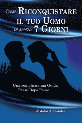 John Alexander - Come Riconquistare il tuo Uomo in appena 7 Giorni, Häftad